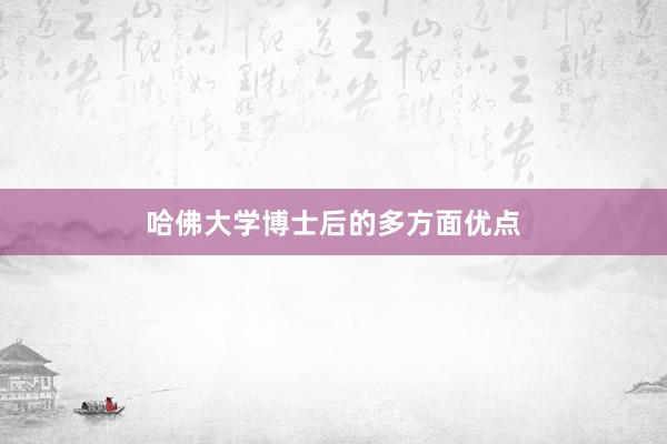 哈佛大学博士后的多方面优点